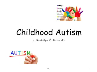 Childhood Autism
K. Kavindya M. Fernando
JMJ 1
 