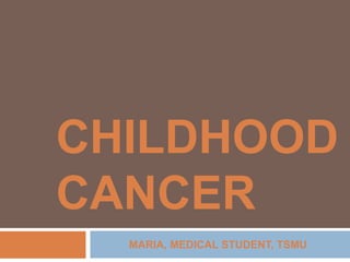 CHILDHOOD
CANCER
MARIA, MEDICAL STUDENT, TSMU
 