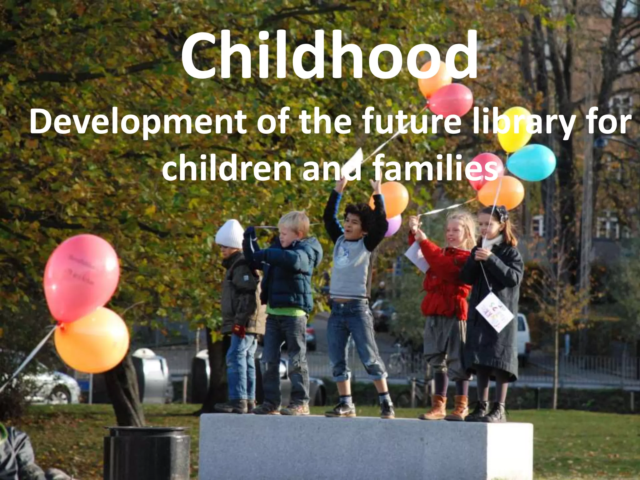 Childhood
Development of the future library for
children and families