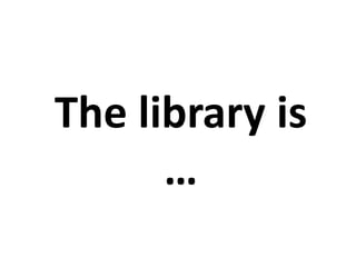 The library is
…