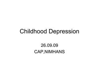 Childhood Depression 26.09.09 CAP,NIMHANS 
