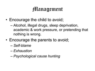 Management
• Encourage the child to avoid;
– Alcohol, illegal drugs, sleep deprivation,
academic & work pressure, or prete...