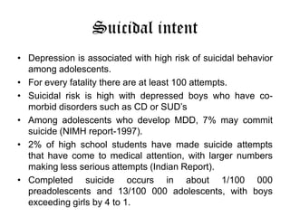 Suicidal intent
• Depression is associated with high risk of suicidal behavior
among adolescents.
• For every fatality the...