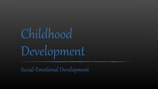 Childhood
Development
Social-Emotional Development
 
