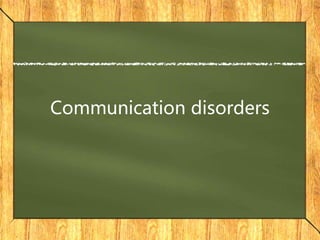 Communication disorders
 