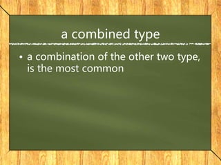 a combined type
• a combination of the other two type,
is the most common
 