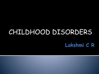 CHILDHOOD DISORDERS
 