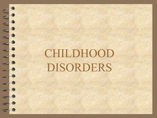 CHILDHOOD 
DISORDERS 
 