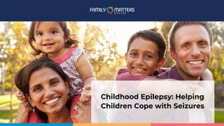 Childhood Epilepsy: Helping
Children Cope with Seizures
 