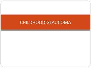 CHILDHOOD GLAUCOMA
 