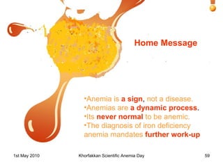 Home Message Anemia is   a sign ,  not a disease.  Anemias are   a dynamic process .  Its   never normal   to be anemic. The diagnosis of iron deficiency anemia   mandates   further work-up 