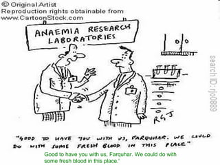 Good to have you with us, Farquhar. We could do with some fresh blood in this place.'  