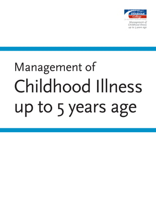 © 2007 MKFC Stockholm College

                     Management of
                    Childhood Illness
                    up to 5 years age




Management of
Childhood Illness
up to 5 years age
 