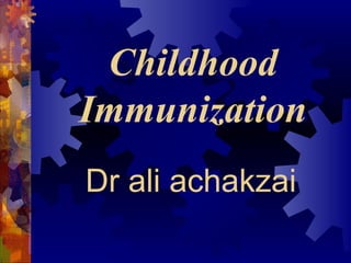 Childhood 
Immunization 
Dr ali achakzai 
 