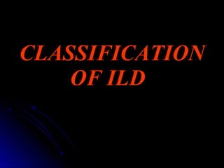 CLASSIFICATION
OF ILD
 