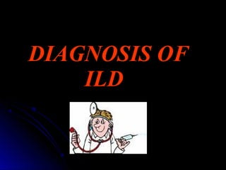 DIAGNOSIS OF
ILD
 
