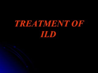 TREATMENT OF
ILD
 