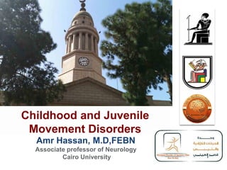 Amr Hassan, M.D,FEBN
Associate professor of Neurology
Cairo University
Childhood and Juvenile
Movement Disorders
 