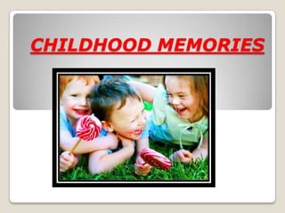 CHILDHOOD MEMORIES
 