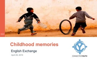 Childhood memories
English Exchange
April 28, 2019
 