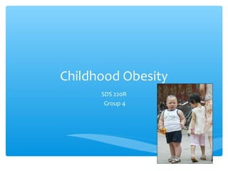Childhood Obesity
SDS 220R
Group 4

 