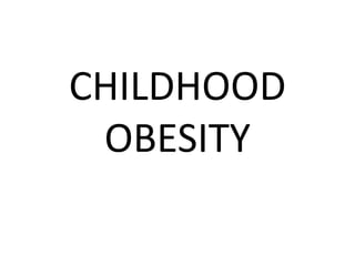CHILDHOOD
OBESITY
 