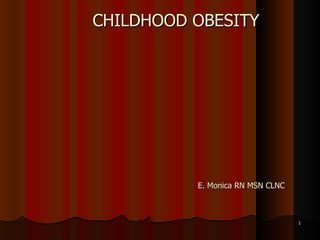CHILDHOOD OBESITY E. Monica RN MSN CLNC 
