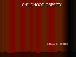 CHILDHOOD OBESITY E. Monica RN MSN CLNC 