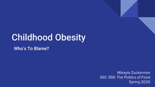 Childhood Obesity
Who’s To Blame?
Mikayla Zuckerman
SSC 356: The Politics of Food
Spring 2020
 