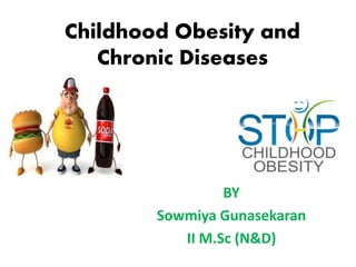 Childhood Obesity and
Chronic Diseases
BY
Sowmiya Gunasekaran
II M.Sc (N&D)
 