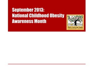 September 2013:
National Childhood Obesity
Awareness Month
 