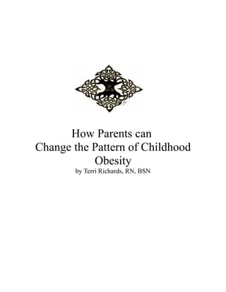 How Parents can
Change the Pattern of Childhood
           Obesity
        by Terri Richards, RN, BSN
 