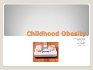 Childhood Obesity
Group Members:
Liping Shen
Hyunah Kim
Lu Chen
Erica Addoh
Lillian Hua
 