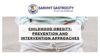 CHILDHOOD OBESITY:
PREVENTION AND
INTERVENTION APPROACHES
 