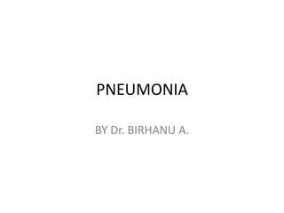 PNEUMONIA
BY Dr. BIRHANU A.
 