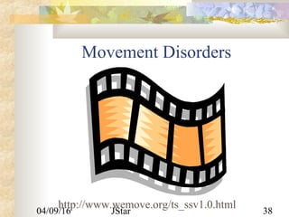 04/09/16 JStar 38
Movement Disorders
http://www.wemove.org/ts_ssv1.0.html
 