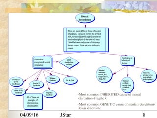 04/09/16 JStar 8
–Most common INHERITED cause of mental
retardation-Fragile X
–Most common GENETIC cause of mental retardation-
Down syndrome
 