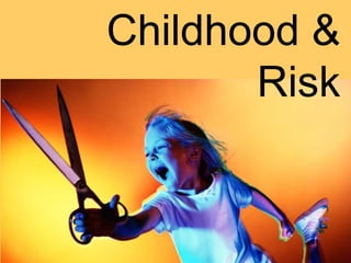 Childhood & 
Risk 
 
