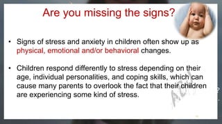 11
Want big impact?
Use big image.
Are you missing the signs?
• Signs of stress and anxiety in children often show up as
physical, emotional and/or behavioral changes.
• Children respond differently to stress depending on their
age, individual personalities, and coping skills, which can
cause many parents to overlook the fact that their children
are experiencing some kind of stress.
 