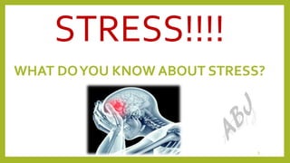 STRESS!!!!
3
WHAT DOYOU KNOW ABOUT STRESS?
 