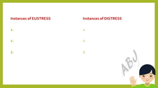 Instances of EUSTRESS
1.
2.
3.
Instances of DISTRESS
1.
2.
3.
8
 