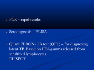  PCR – rapid results
 Serodiagnosis – ELISA
 QuantiFERON- TB test (QFT) – for diagnosing
latent TB. Based on IFN-gamma released from
sensitized lymphocytes.
ELISPOT
 