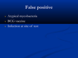 False positive
 Atypical mycobacteria
 BCG vaccine
 Infection at site of test
 
