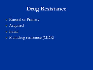 Drug Resistance
 Natural or Primary
 Acquired
 Initial
 Multidrug resistance (MDR)
 