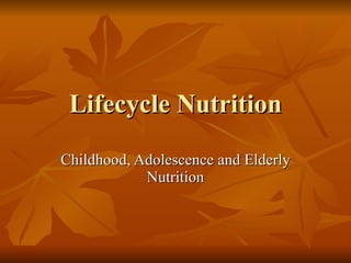 Lifecycle Nutrition Childhood, Adolescence and Elderly Nutrition 