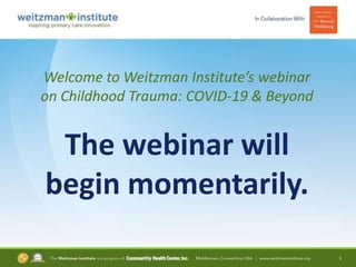 Welcome to Weitzman Institute’s webinar
on Childhood Trauma: COVID-19 & Beyond
The webinar will
begin momentarily.
1
 