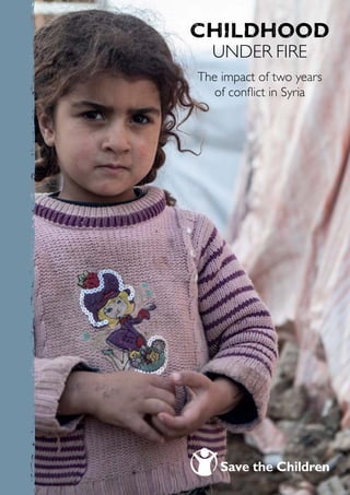 Childhood
  under fire
The impact of two years
   of conflict in Syria
 