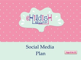 C
Social Media
Plan Age 0 to 12
 