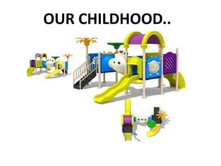 OUR CHILDHOOD..
 