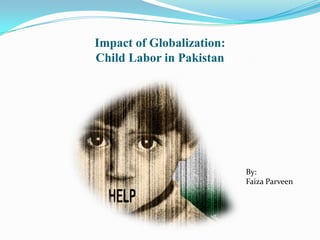 Impact of Globalization:
Child Labor in Pakistan
By:
Faiza Parveen
 